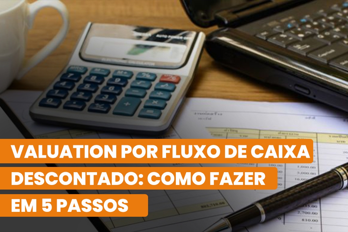 Valuation por Fluxo de Caixa Descontado: como fazer em 5 passos